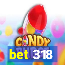 bet 318